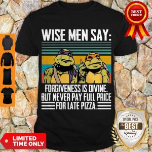 Top Ninja Turtles Wise Me Say Forgiveness Is Divine But Never Pay Full Price Shirt