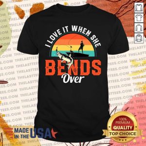 Vip I Love it When She Bend Over Vintage Shirt