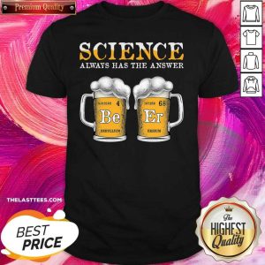 Pretty Science Always Has The Answer Beer Shirt