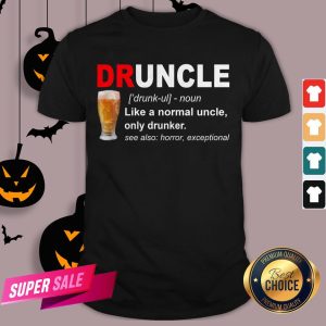 Druncle Noun Like A Normal Uncle Only Drunker Shirt