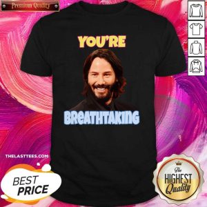 Beautiful You’re Breathtaking Shirt