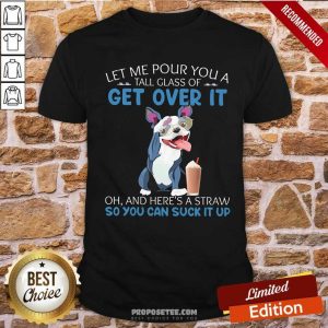 Let Me Pour You Get Over It Shirt