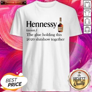 Cool Hennessy Noun The Glue Holding This 2020 Shitshow Together Shirt
