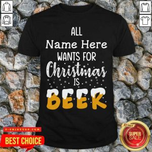 Nice All Name Here Wants For Christmas Is Beer Shirt