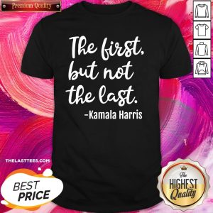 Funny The First But Not The Last I May Be The First Girl Shirt