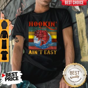 Nice Hookin' Ain't Easy Funny Fishing Vintage Shirt