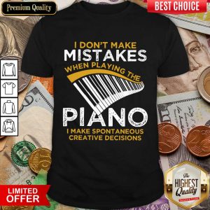 Happy I Don't Make Mistakes When Playing The Piano Shirt