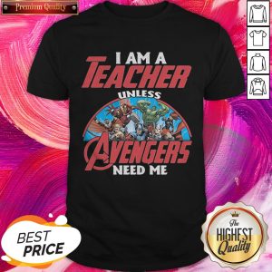I Am A Teacher Unles Avenger Need Me Nice Shirt
