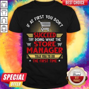 If At First You Dont Succeed Try Doing What The Store Manager Told You To Do The First Time Stars Shirt