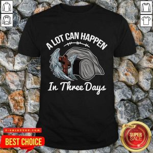 A Lot Can Happen In 3 Days Christian Easter Shirt