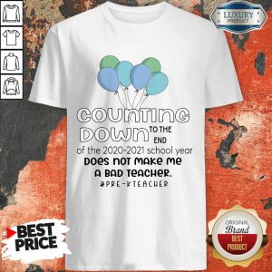 Balloon Countdown Down To The End Of The School Year Does Not Make Me A Bad Teacher Pre K Teacher Shirt