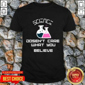 Doesn't Care What You Believe Science Shirt