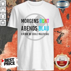 Morgens Bunt Abends Blau Ich Bin Ne Coole Maler Sau Shirt