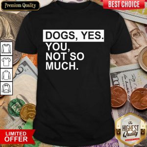 Excellent Dog Yes You Not So Much Shirt