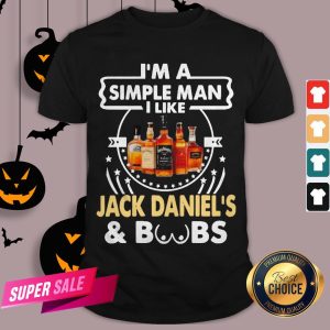 I’m A Simple Man I Like Jack Daniel’s And Boobs Shirt