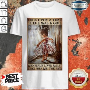 Nice Once Upon A Time There Was A Girl Poster Really Loved Ballet Shirt