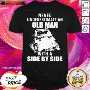 Good Never Underestimate An Old Man With A Side By Side Shirt