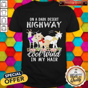Goat Flower On A Dark Desert Highway Cool Wind In My Hair Shirt
