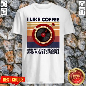 I Like Coffee And My Vinyl Records And Maybe 3 People Shirt