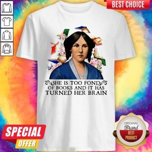 She Is Too Fond Of Books And It Has Turned Her Brain Flowers Shirt