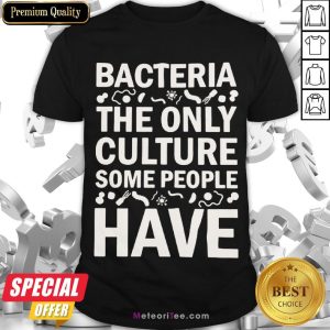 Good Bacteria The Only Culture Some People Have Shirt