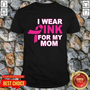 I Wear Pink For My Mom 3 Breast Cancer Shirt