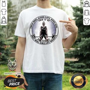 Cute Sweat Dries Blood Clots Bones Heal Only Real Girls Lift Weights Shirt