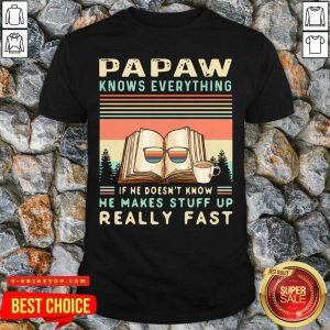 Official Papaw Know Everything If He Doesn’t Know He Makes Stuff Up Really Fast Vintage T-shirt