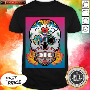 Nice Sugar Skull Flower Day Of The Dead Muertos Shirt