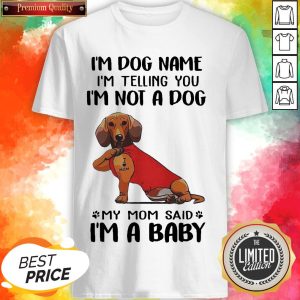 Dachshund Tattoo I Love Mom I’m Dog Name I’m Telling You I’m Not A Dog My Mom Said I’m A Baby Shirt