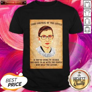 Top Ruth Bader Ginsburg Take Control Of The Levels If You’re Going To Change Shirt