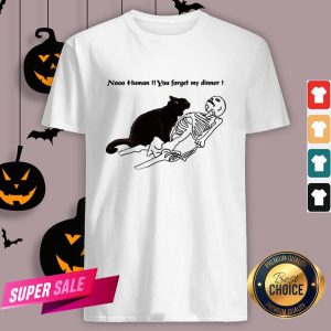 Cat Nooo Human You Forget My Dinner Halloween Shirt