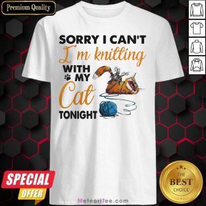 Hot Sorry I Can’t I’m Knitting With My Cat Tonight Cat Funny Shirt