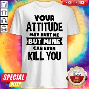 Pretty My Attitude Can Even Kill You Shirt