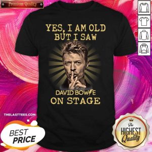 Hot Yes I Am Old But I Saw David Bowie On Stage Shirt