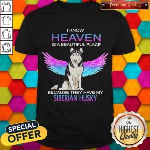 I Know Heaven Is A Beautiful Place Because They Have My Siberian Husky Angel Shirt