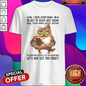 I Tried Everything To Get To Sleep Last Night Well Everything Except Closing Owl Book Shirt
