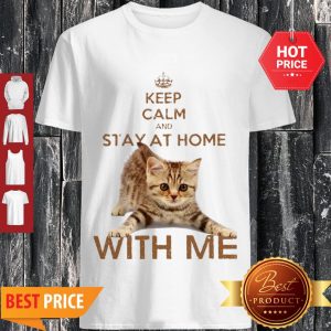 Cute Cat Keep Calm And Stay At Home With Me Shirt