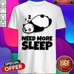 Nice Need More Sleep Panda Shirt