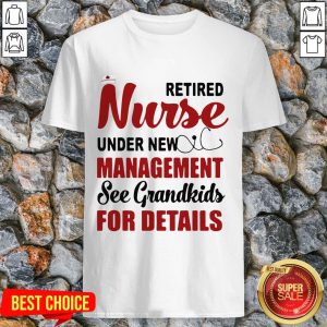 Retired Nurse Under New Management See Grandkids For Details Shirt