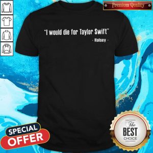 Halsey – I Would Die For Taylor Swift Shirt