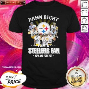Hot So Damn Right I Am A Pittsburgh Steelers Fan Now And Forever Signature Shirt