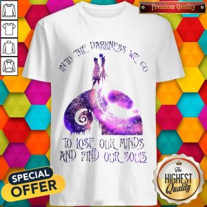 Into The Darkness We Go To Lose Our Minds And Find Our Souls Shirt