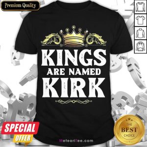 Good Kings Are Named Kirk Gift Funny Personalized Name Joke Men Shirt