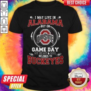 I May Live In Alabama But On Ohio State Game Day My Heart And Soul Belongs To Buckeyes Shirt