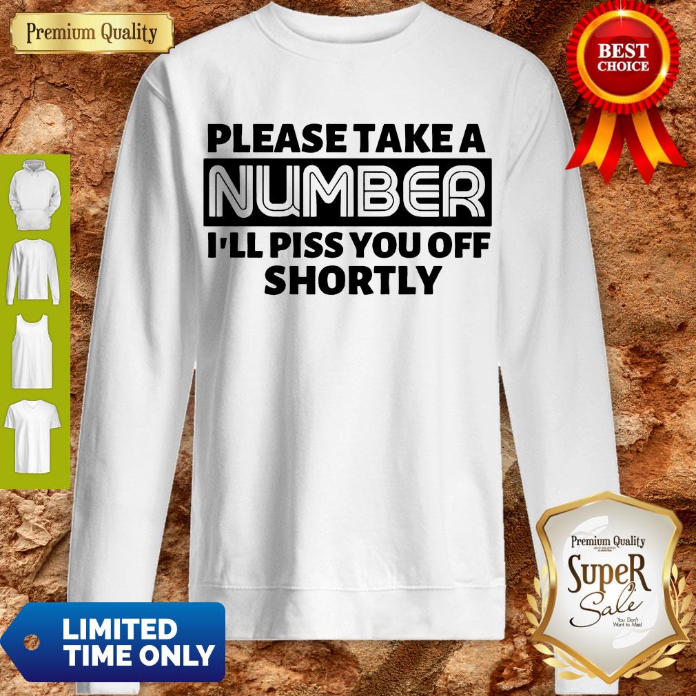 Good Please Take A Number I’ll Piss You Off Shortly T-shirt