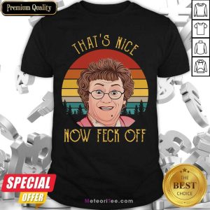 Hot That’s Nice Now feck Off Vintage Mrs Brown’s Boys tv Sitcom Agnes Brown Cathy Brown Rory Brown Buster Brady T-Shirt