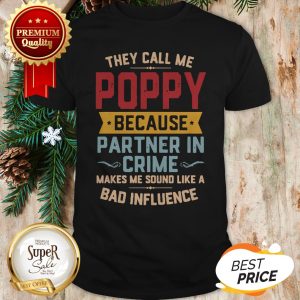 They Call Me Poppy Because Partner In Crime Makes Me Sound Like A Bad Influence Shirt