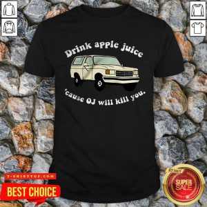Pretty Drink Apple Juice Cause OJ Will Kill You Shirt