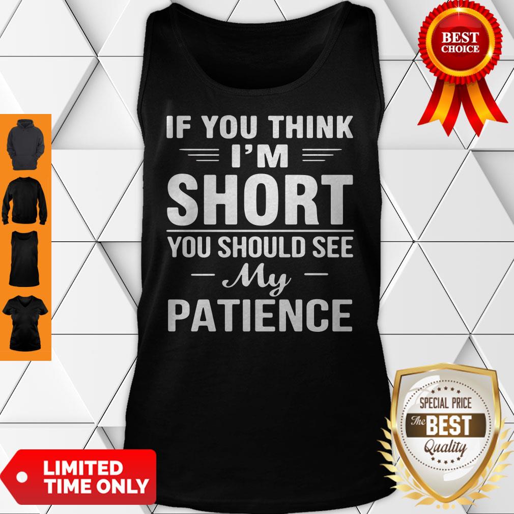 Nice If You Think I'm Short You Should See My Patience Shirt